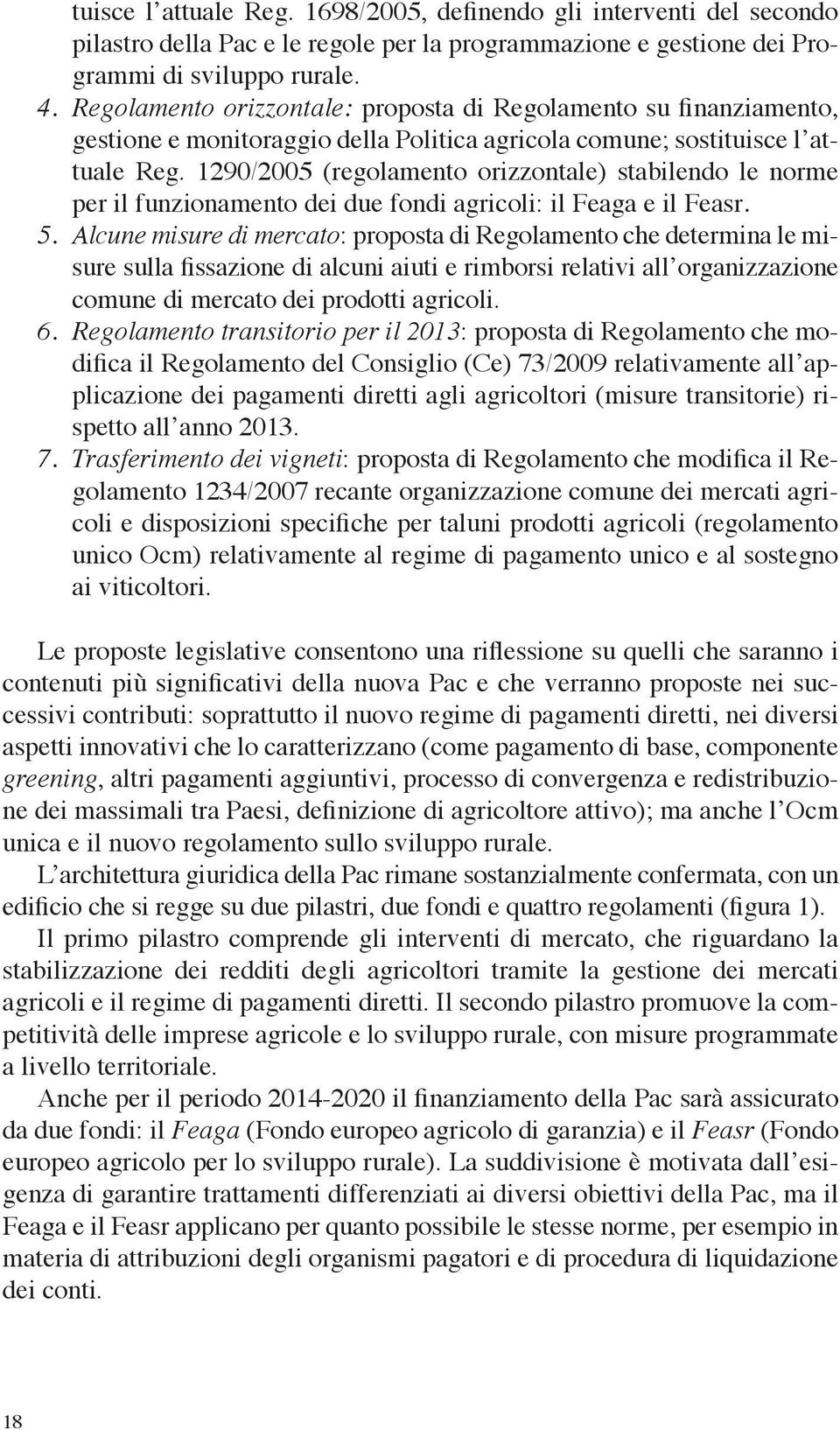 1290/2005 (regolamento orizzontale) stabilendo le norme per il funzionamento dei due fondi agricoli: il Feaga e il Feasr. 5.