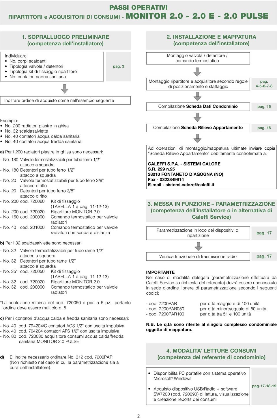 3 Montaggio valvola / detentore / comando termostatico Montaggio ripartitore e acquisitore secondo regole di posizionamento e staffaggio pag.