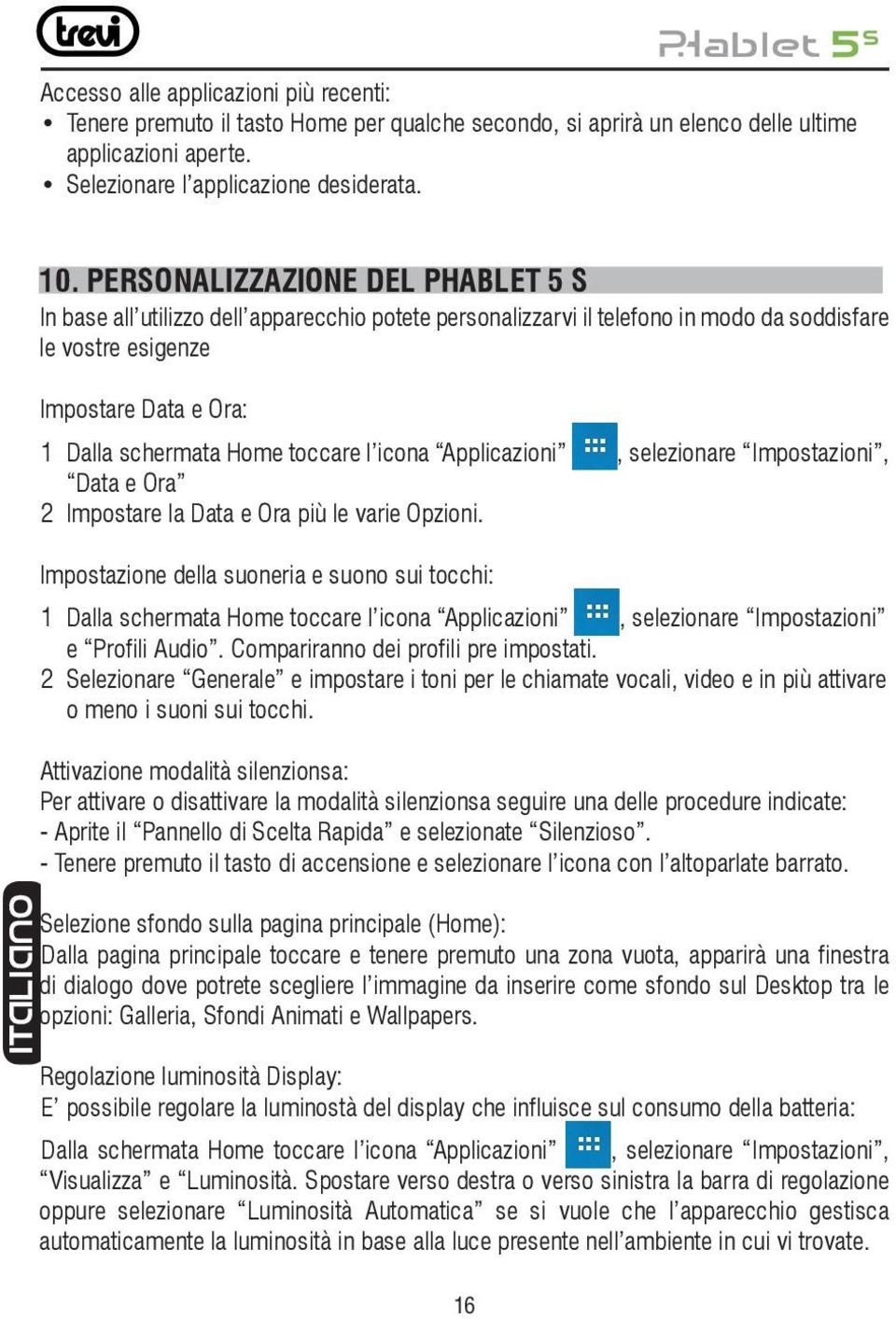 toccare l icona Applicazioni, selezionare Impostazioni, Data e Ora 2 Impostare la Data e Ora più le varie Opzioni.