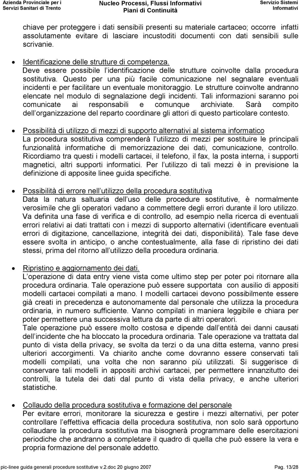 Questo per una più facile comunicazione nel segnalare eventuali incidenti e per facilitare un eventuale monitoraggio.