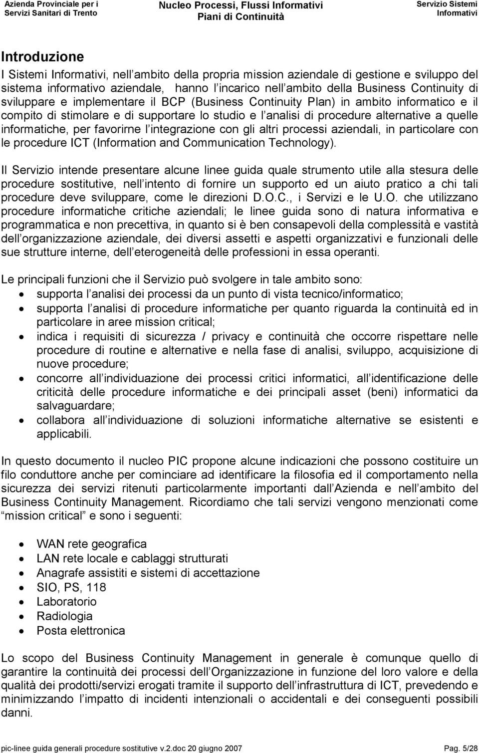 informatiche, per favorirne l integrazione con gli altri processi aziendali, in particolare con le procedure ICT (Information and Communication Technology).