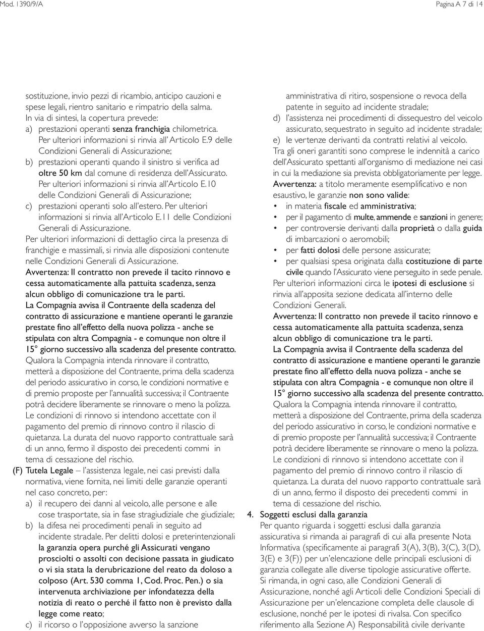 9 delle Condizioni Generali di Assicurazione; b) prestazioni operanti quando il sinistro si verifica ad oltre 50 km dal comune di residenza dell Assicurato.