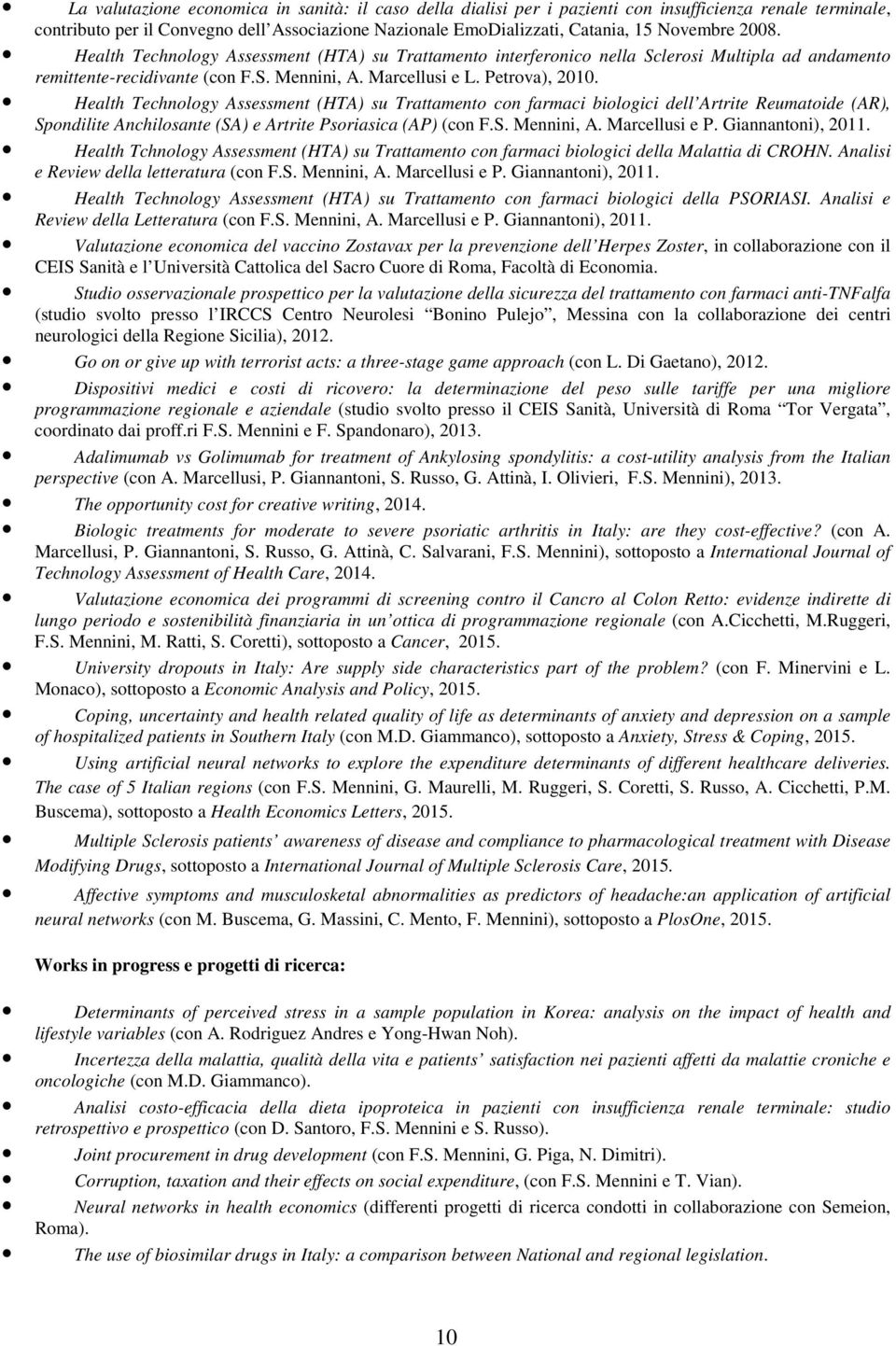 Health Technology Assessment (HTA) su Trattamento con farmaci biologici dell Artrite Reumatoide (AR), Spondilite Anchilosante (SA) e Artrite Psoriasica (AP) (con F.S. Mennini, A. Marcellusi e P.