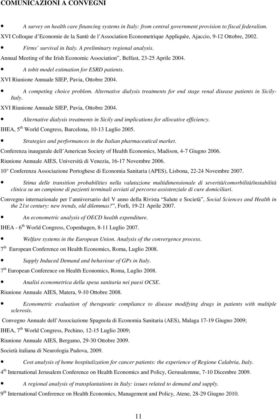 Annual Meeting of the Irish Economic Association, Belfast, 23-25 Aprile 2004. A tobit model estimation for ESRD patients. XVI Riunione Annuale SIEP, Pavia, Ottobre 2004. A competing choice problem.