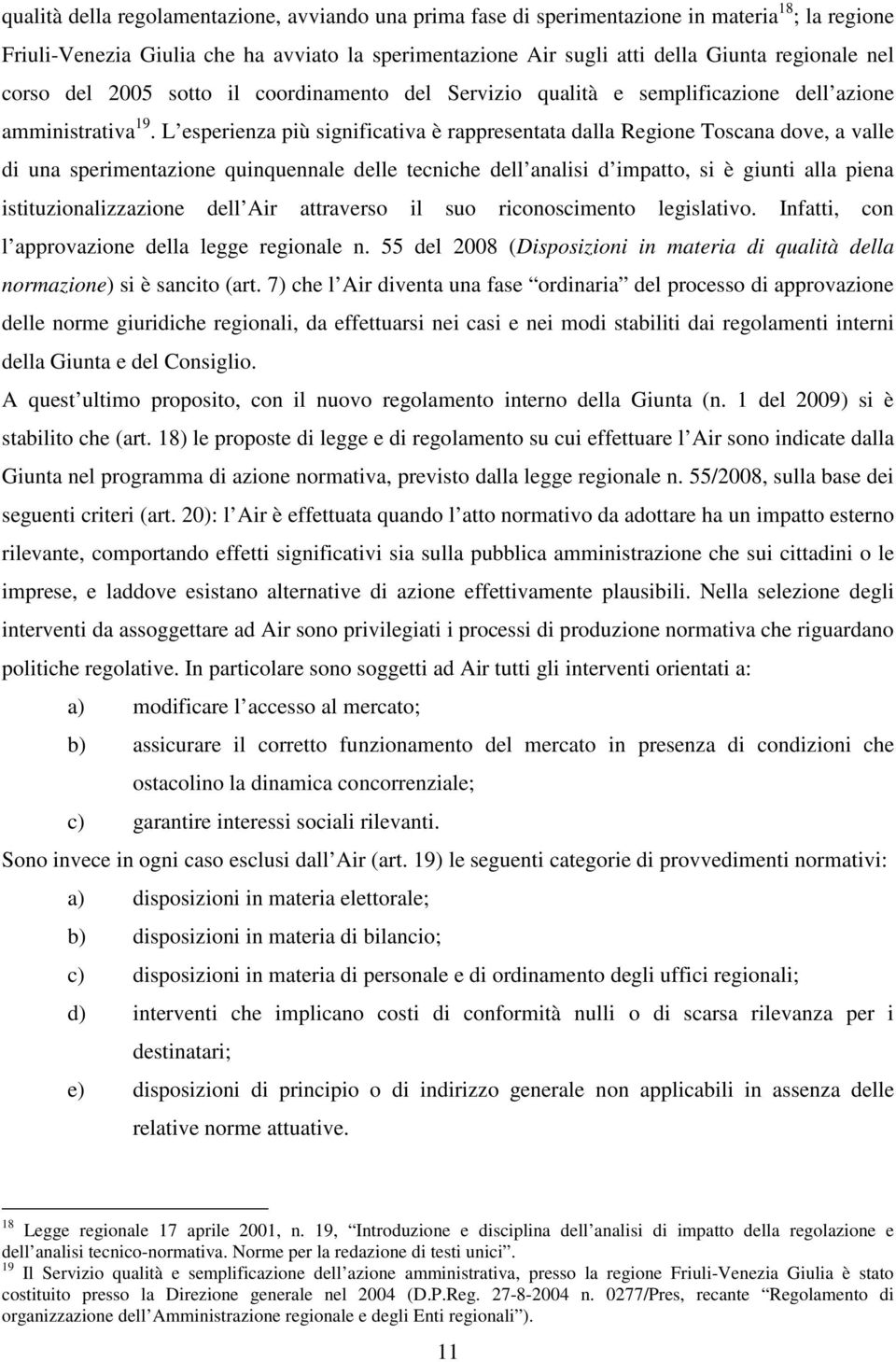 L esperienza più significativa è rappresentata dalla Regione Toscana dove, a valle di una sperimentazione quinquennale delle tecniche dell analisi d impatto, si è giunti alla piena