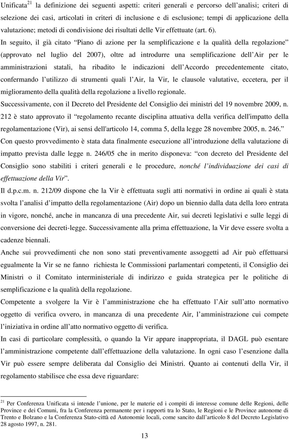 In seguito, il già citato Piano di azione per la semplificazione e la qualità della regolazione (approvato nel luglio del 2007), oltre ad introdurre una semplificazione dell Air per le