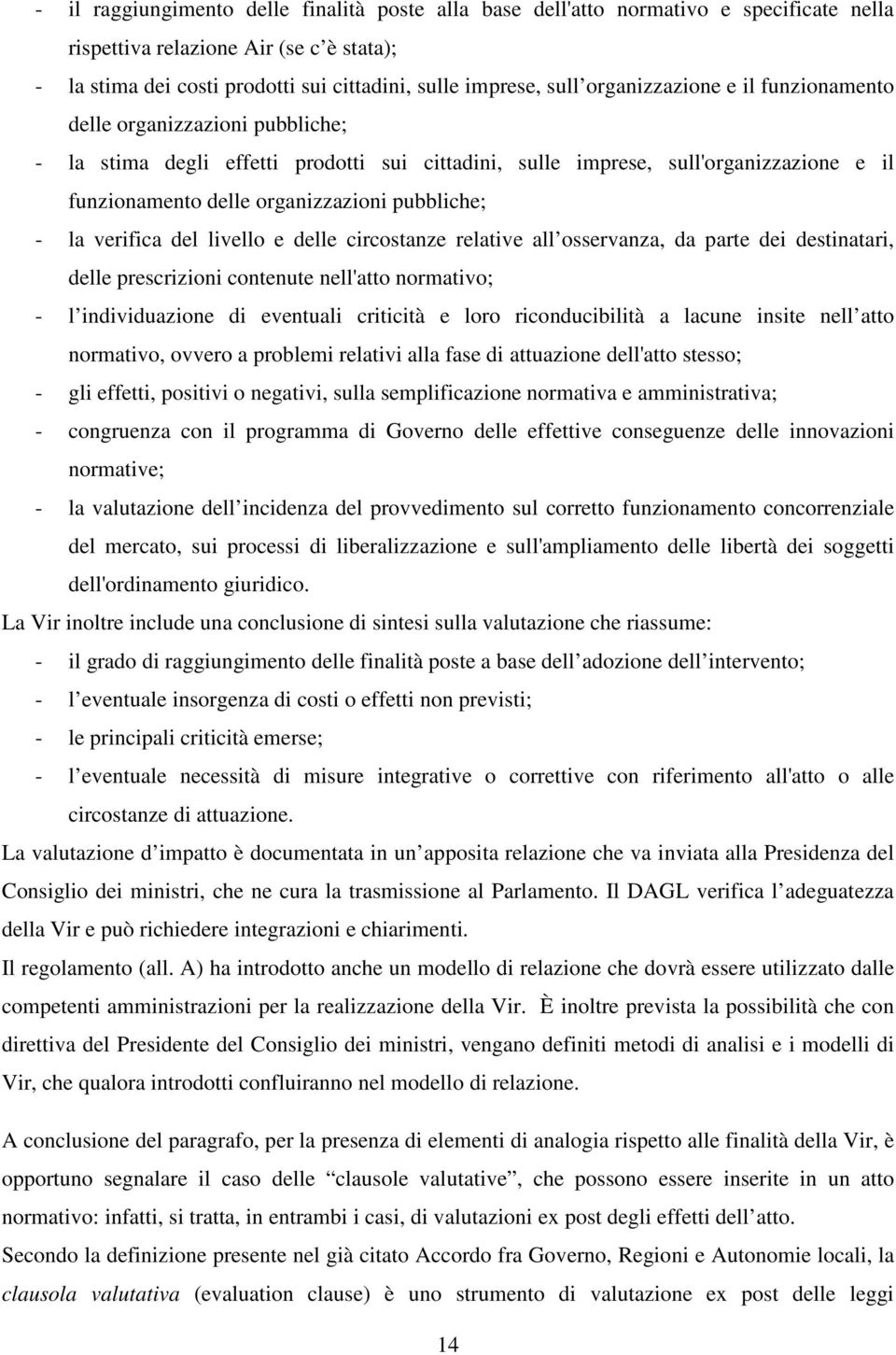 pubbliche; - la verifica del livello e delle circostanze relative all osservanza, da parte dei destinatari, delle prescrizioni contenute nell'atto normativo; - l individuazione di eventuali criticità