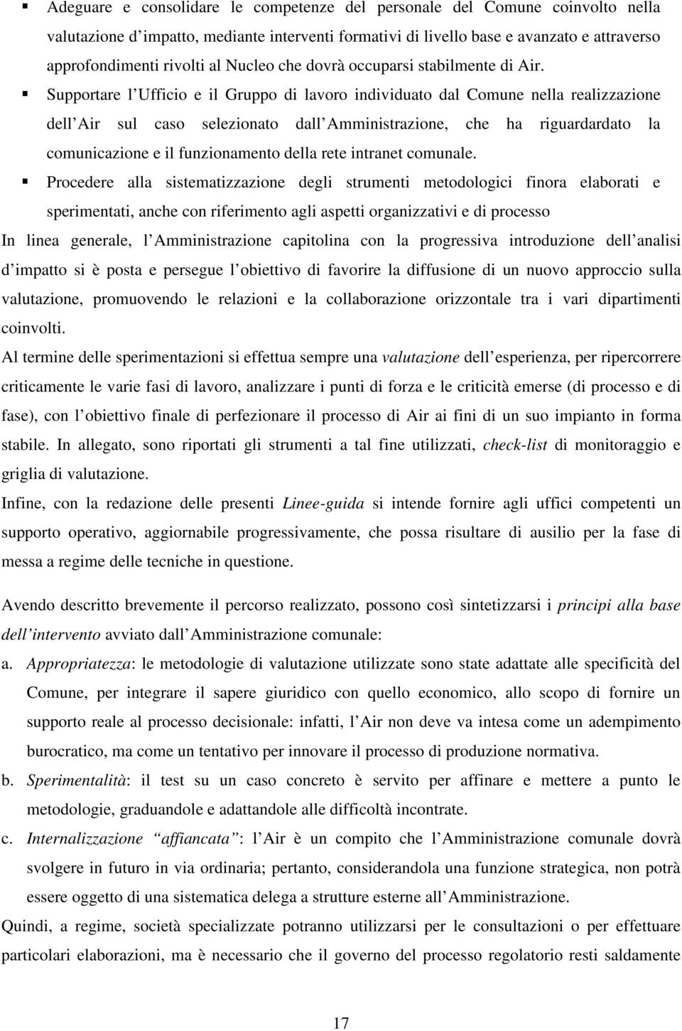 Supportare l Ufficio e il Gruppo di lavoro individuato dal Comune nella realizzazione dell Air sul caso selezionato dall Amministrazione, che ha riguardardato la comunicazione e il funzionamento