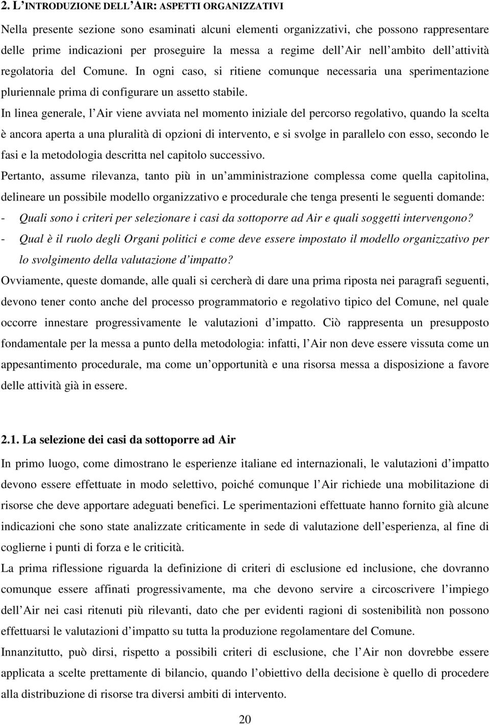 In linea generale, l Air viene avviata nel momento iniziale del percorso regolativo, quando la scelta è ancora aperta a una pluralità di opzioni di intervento, e si svolge in parallelo con esso,