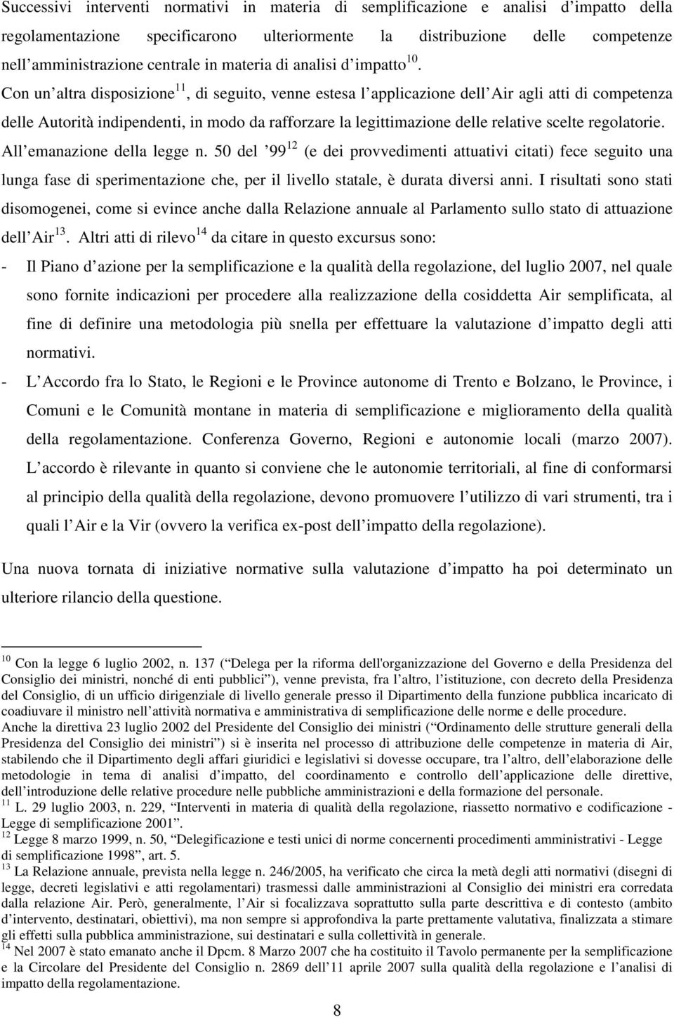 Con un altra disposizione 11, di seguito, venne estesa l applicazione dell Air agli atti di competenza delle Autorità indipendenti, in modo da rafforzare la legittimazione delle relative scelte