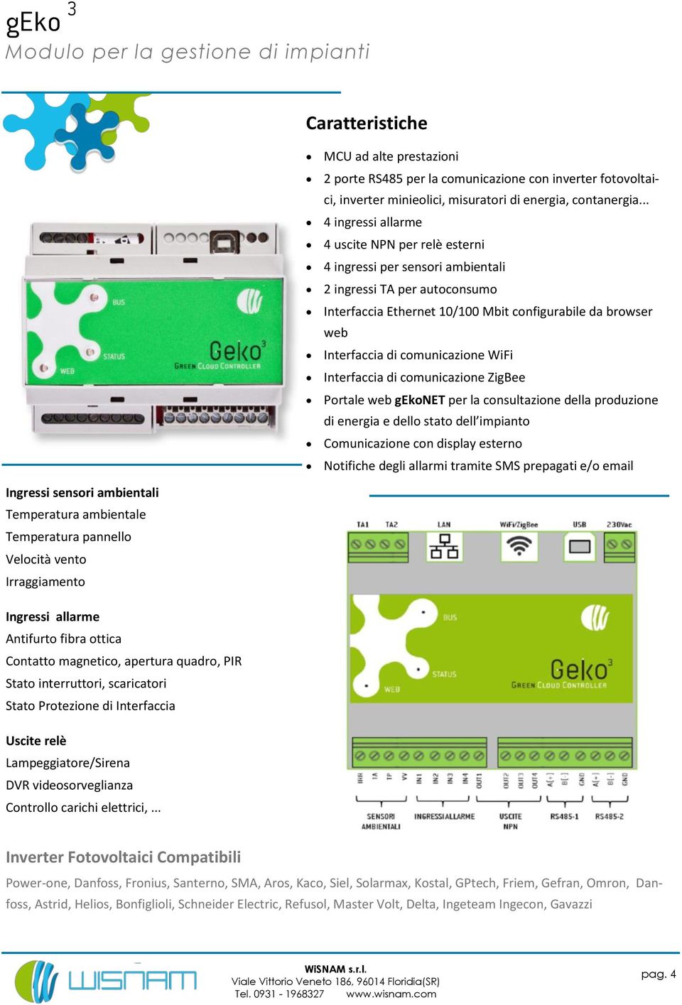 comunicazione WiFi Interfaccia di comunicazione ZigBee Portale web gekonet per la consultazione della produzione di energia e dello stato dell impianto Comunicazione con display esterno Notifiche