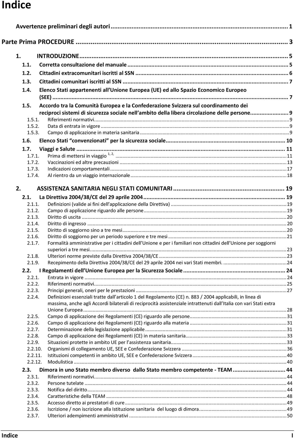 Accordo tra la Comunità Europea e la Confederazione Svizzera sul coordinamento dei reciproci sistemi di sicurezza sociale nell ambito della libera circolazione delle persone... 9 1.