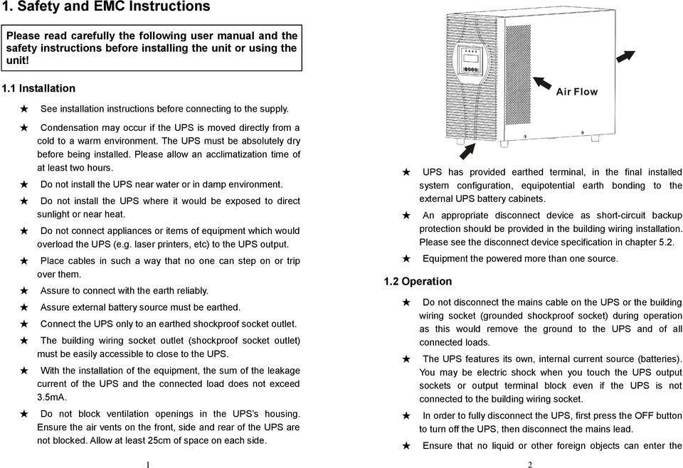 The UPS must be absolutely dry before being installed. Please allow an acclimatization time of at least two hours. Do not install the UPS near water or in damp environment.