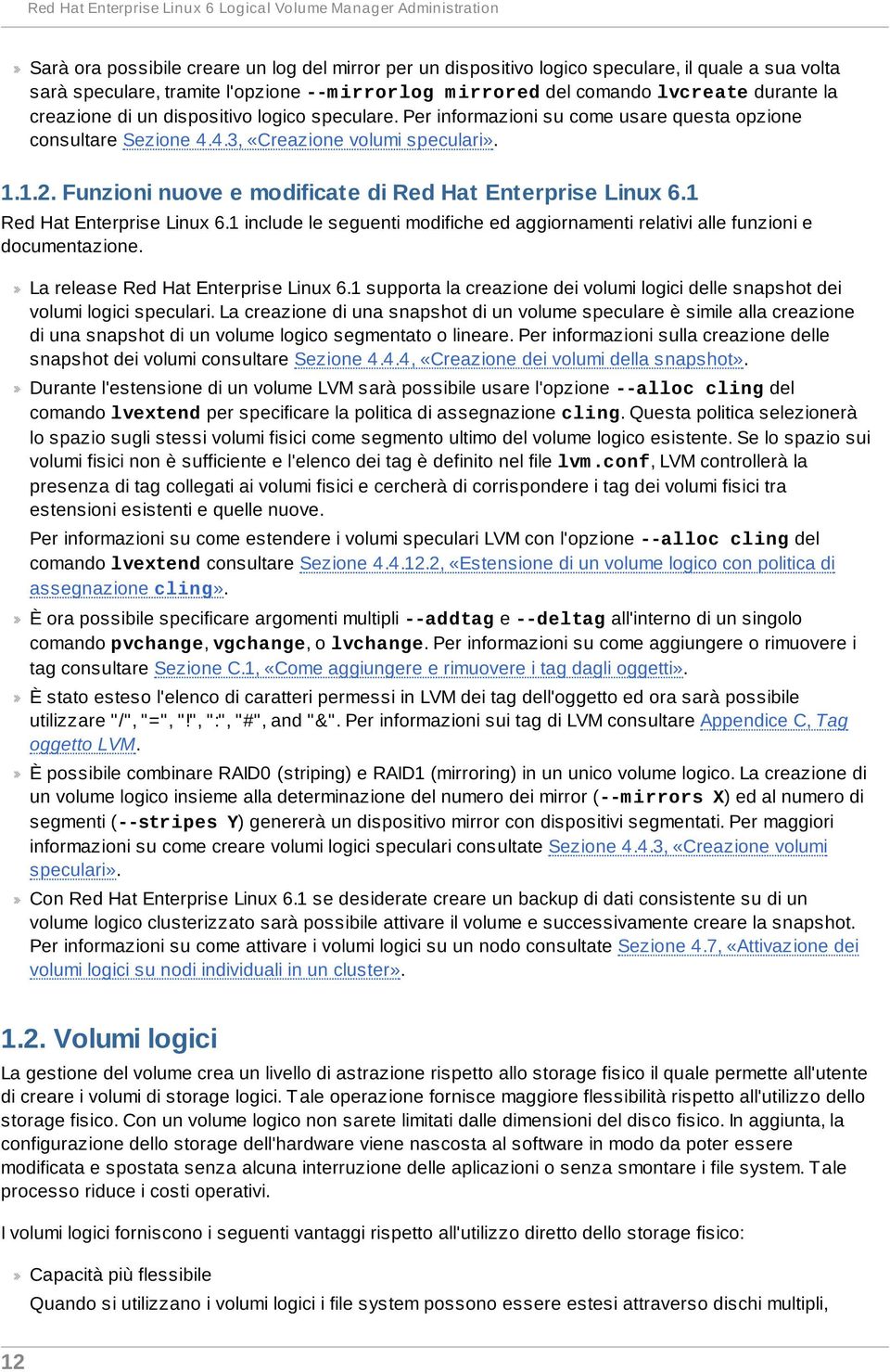 4.3, «Creazione volumi speculari». 1.1.2. Funzioni nuove e modificate di Red Hat Enterprise Linux 6.1 Red Hat Enterprise Linux 6.