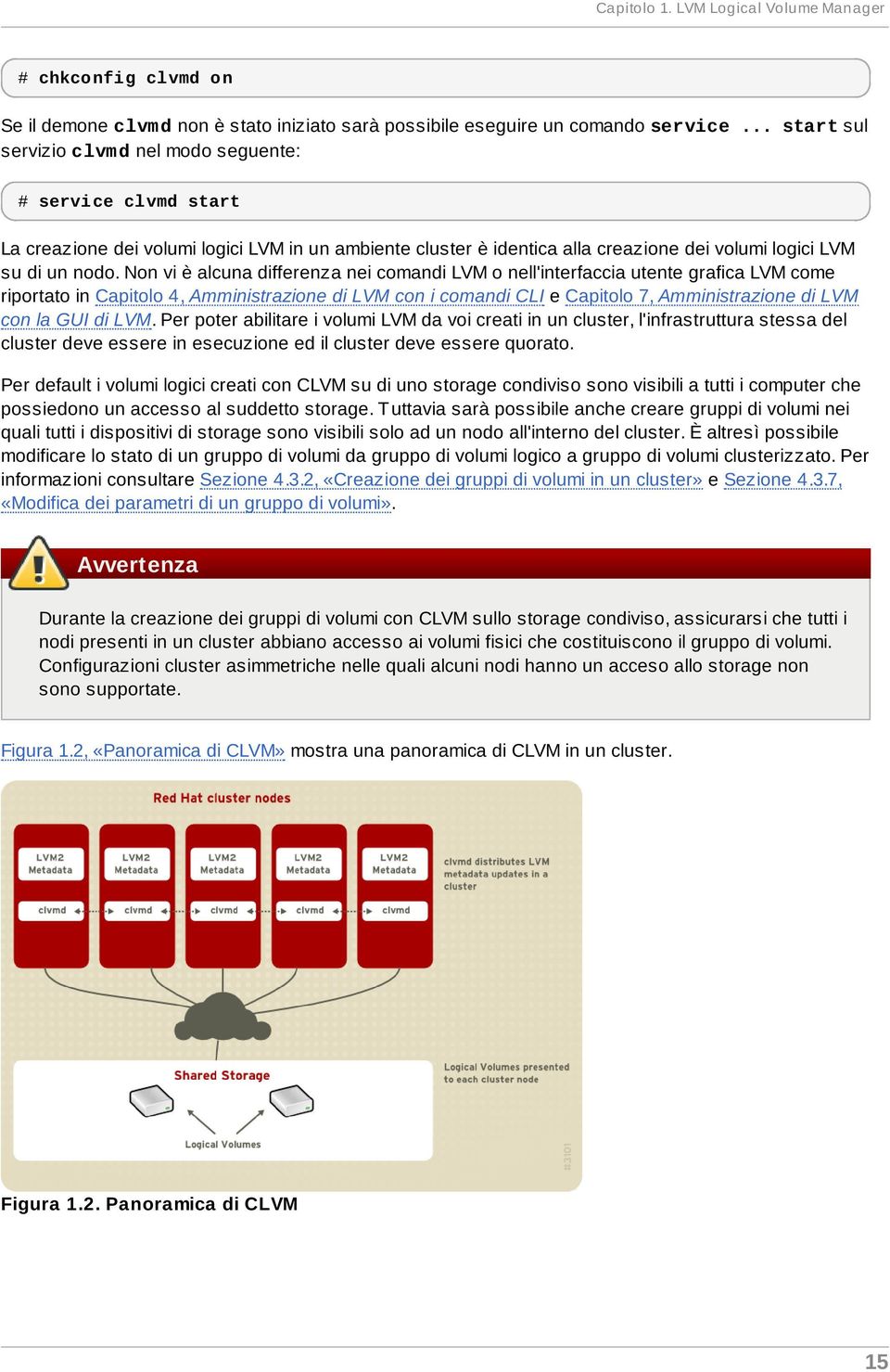 Non vi è alcuna differenza nei comandi LVM o nell'interfaccia utente grafica LVM come riportato in Capitolo 4, Amministrazione di LVM con i comandi CLI e Capitolo 7, Amministrazione di LVM con la GUI