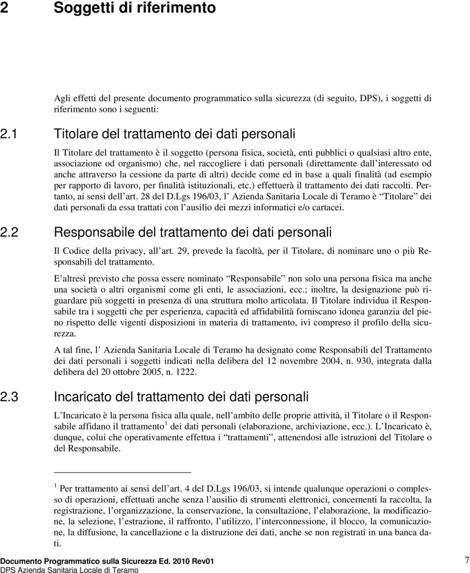 personali (direttamente dall interessato od anche attraverso la cessione da parte di altri) decide come ed in base a quali finalità (ad esempio per rapporto di lavoro, per finalità istituzionali, etc.