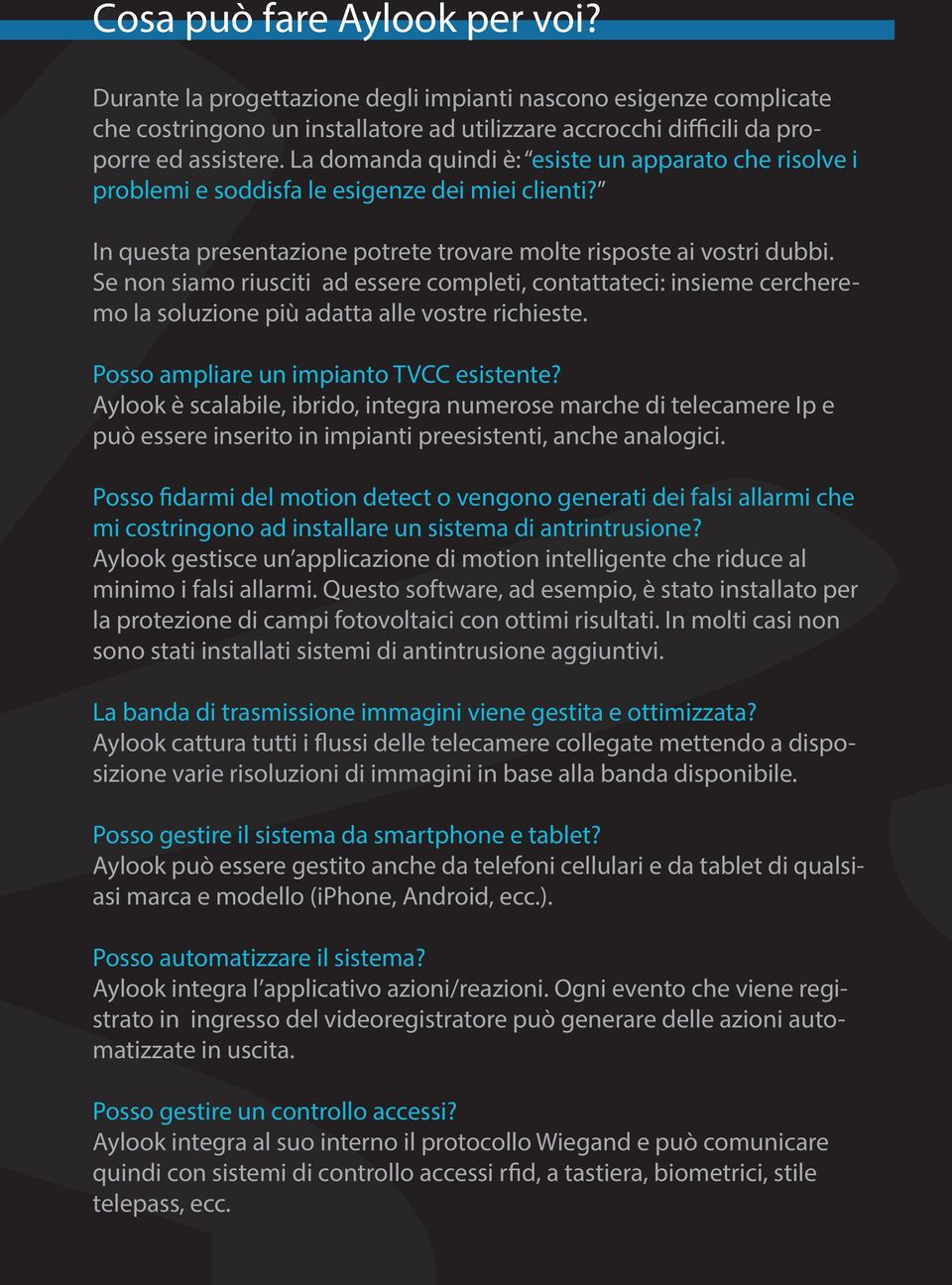 Se non siamo riusciti ad essere completi, contattateci: insieme cercheremo la soluzione più adatta alle vostre richieste. Posso ampliare un impianto TVCC esistente?