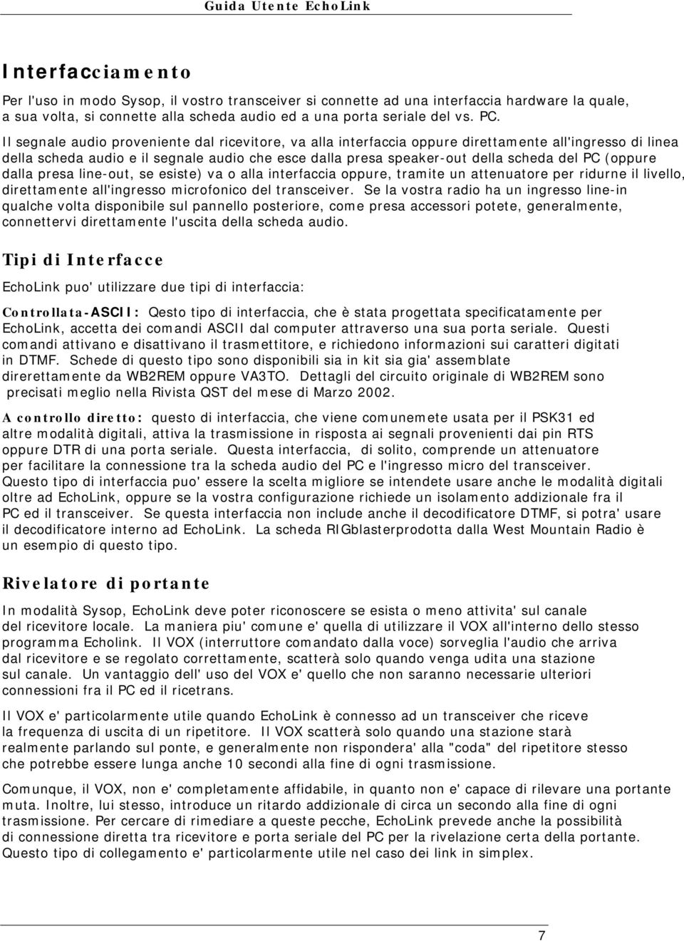 (oppure dalla presa line-out, se esiste) va o alla interfaccia oppure, tramite un attenuatore per ridurne il livello, direttamente all'ingresso microfonico del transceiver.