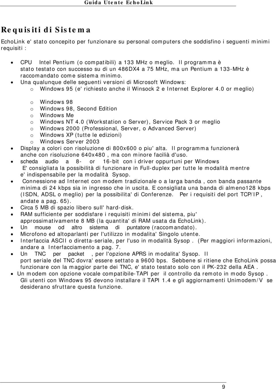 Una qualunque delle seguenti versioni di Microsoft Windows: o Windows 95 (e' richiesto anche il Winsock 2 e Internet Explorer 4.