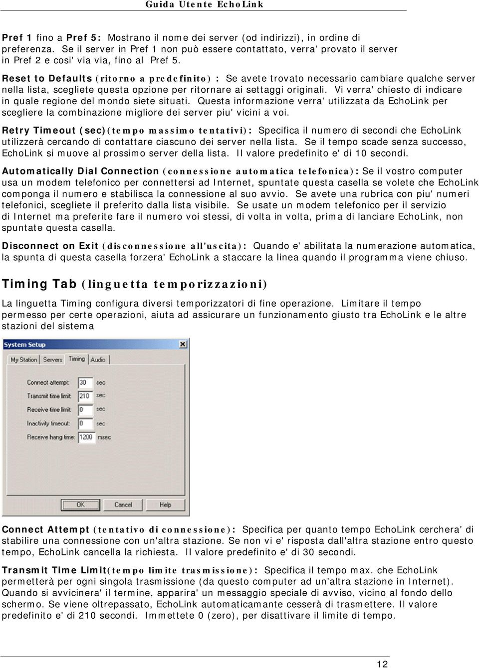 Reset to Defaults (ritorno a predefinito) : Se avete trovato necessario cambiare qualche server nella lista, scegliete questa opzione per ritornare ai settaggi originali.