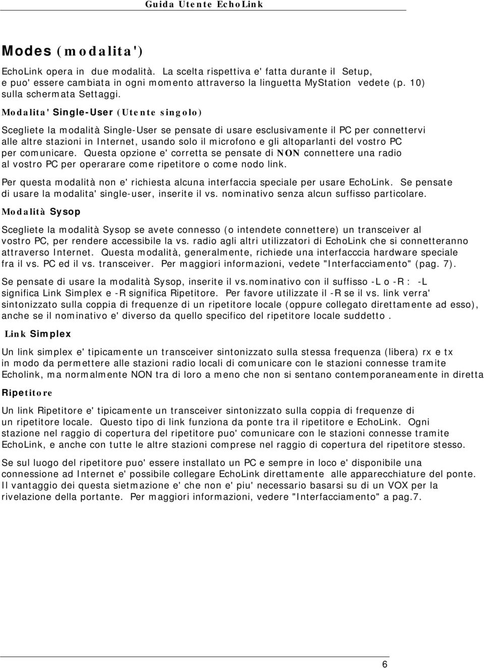 Modalita' Single-User (Utente singolo) Scegliete la modalità Single-User se pensate di usare esclusivamente il PC per connettervi alle altre stazioni in Internet, usando solo il microfono e gli