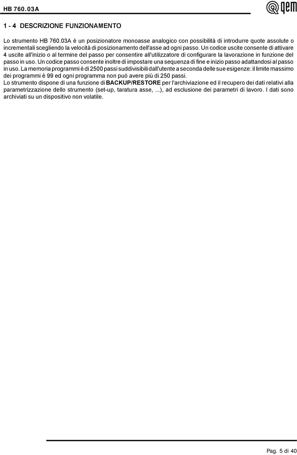 Un codice uscite consente di attivare 4 uscite all'inizio o al termine del passo per consentire all'utilizzatore di configurare la lavorazione in funzione del passo in uso.