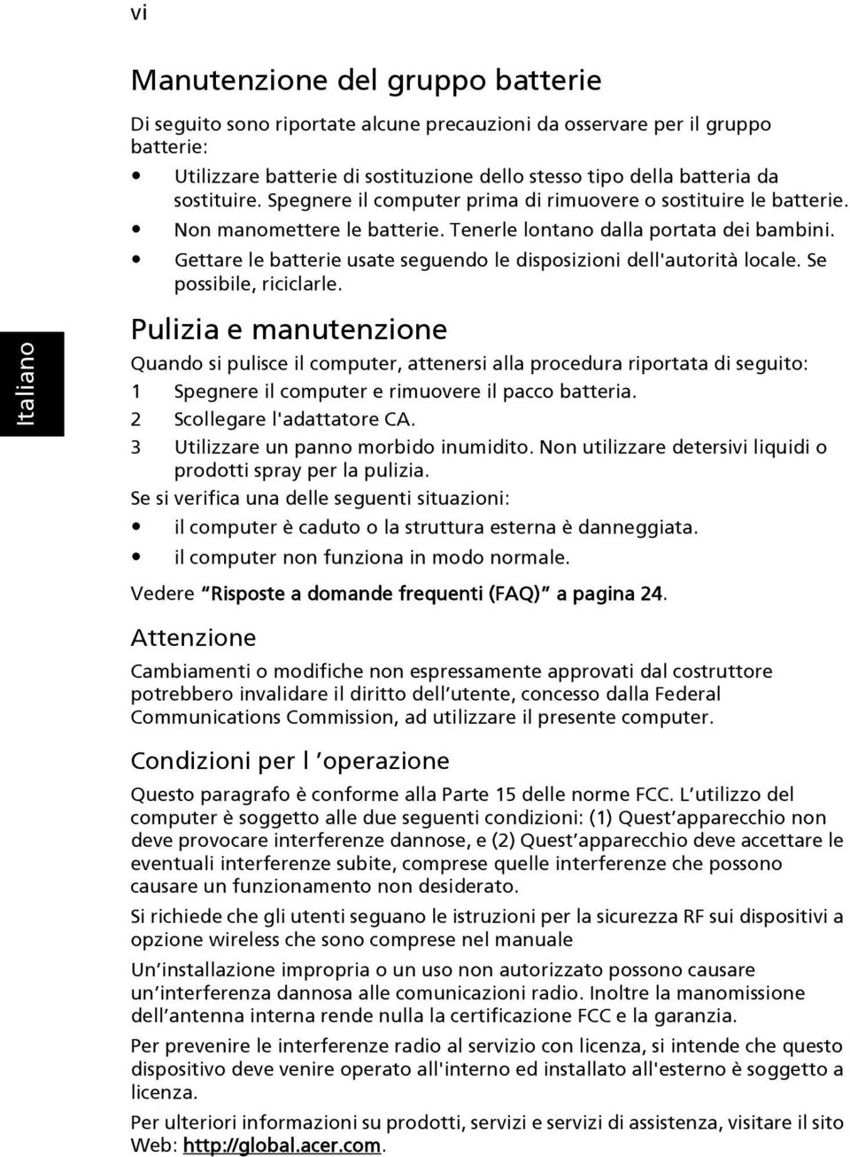 Gettare le batterie usate seguendo le disposizioni dell'autorità locale. Se possibile, riciclarle.