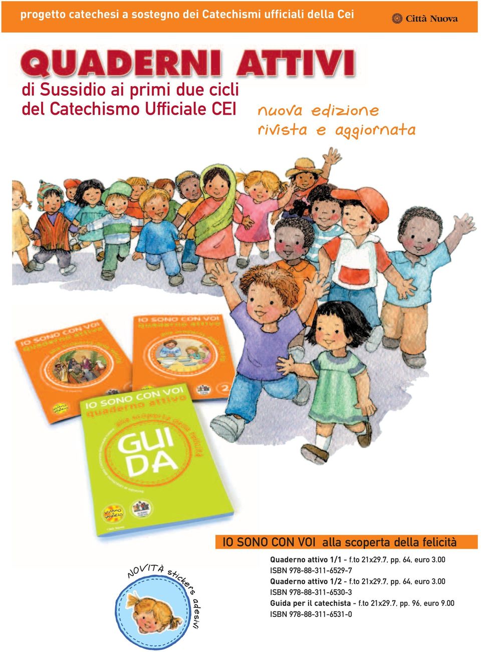 Quaderno attivo 1/1 - f.to 21x29.7, pp. 64, euro 3.00 ISBN 978-88-311-6529-7 Quaderno attivo 1/2 - f.to 21x29.7, pp. 64, euro 3.00 ISBN 978-88-311-6530-3 Guida per il catechista - f.