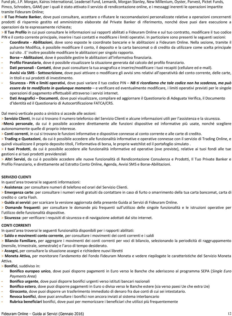 online, e i messaggi inerenti le operazioni impartite tramite Fideuram Online; > Il Tuo Private Banker, dove puoi consultare, accettare o rifiutare le raccomandazioni personalizzate relative a