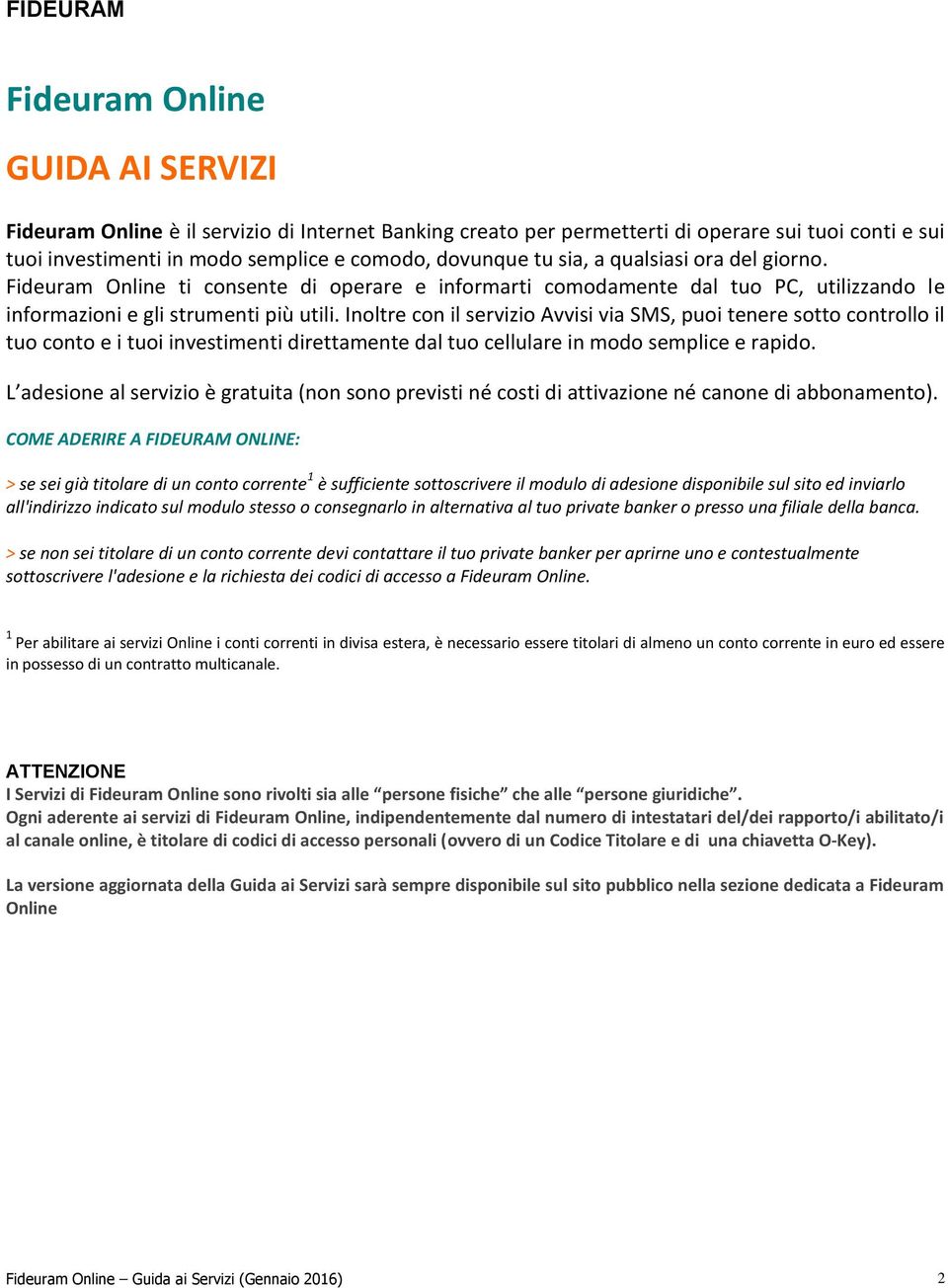 Inoltre con il servizio Avvisi via SMS, puoi tenere sotto controllo il tuo conto e i tuoi investimenti direttamente dal tuo cellulare in modo semplice e rapido.