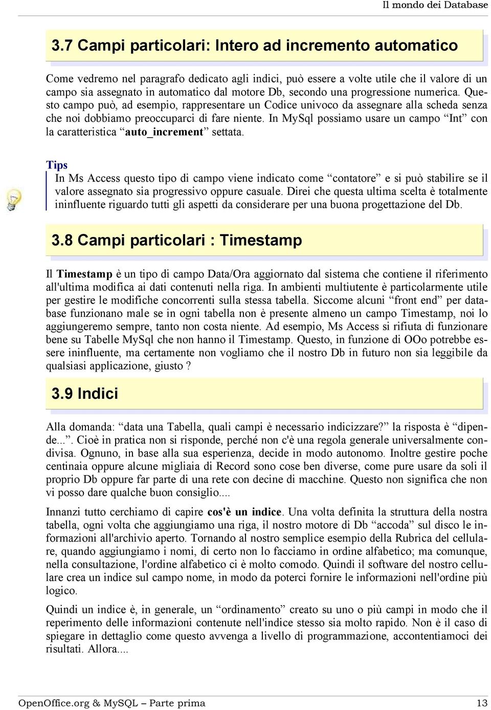 secondo una progressione numerica. Questo campo può, ad esempio, rappresentare un Codice univoco da assegnare alla scheda senza che noi dobbiamo preoccuparci di fare niente.