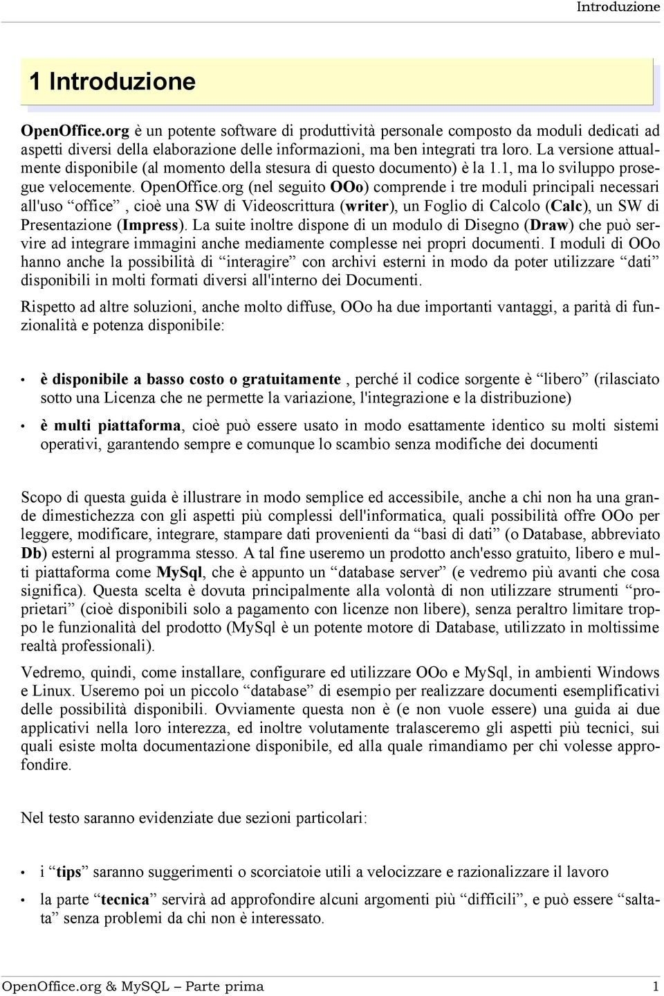 La versione attualmente disponibile (al momento della stesura di questo documento) è la 1.1, ma lo sviluppo prosegue velocemente. OpenOffice.