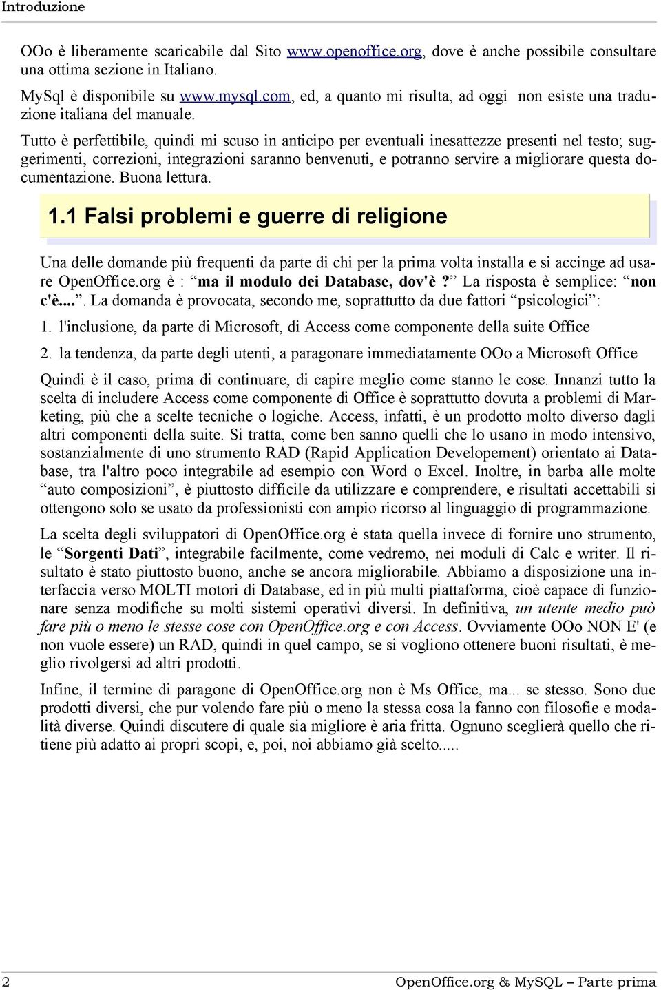 Tutto è perfettibile, quindi mi scuso in anticipo per eventuali inesattezze presenti nel testo; suggerimenti, correzioni, integrazioni saranno benvenuti, e potranno servire a migliorare questa