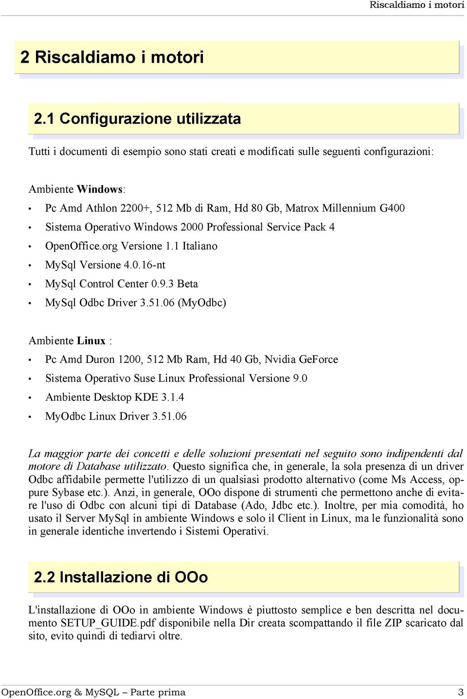 Millennium G400 Sistema Operativo Windows 2000 Professional Service Pack 4 OpenOffice.org Versione 1.1 Italiano MySql Versione 4.0.16-nt MySql Control Center 0.9.3 Beta MySql Odbc Driver 3.51.