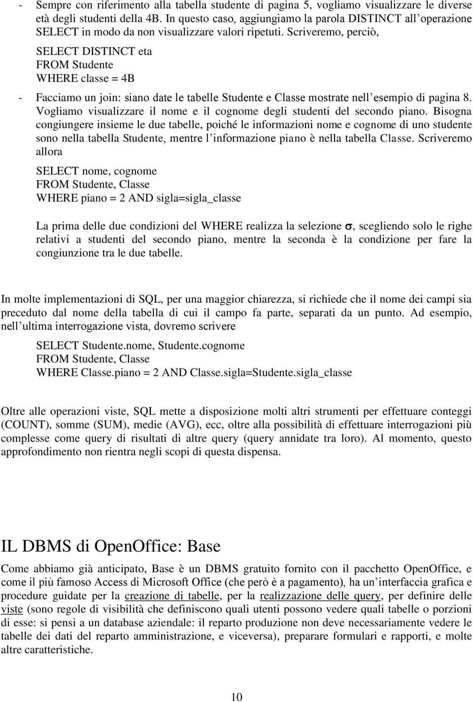Scriveremo, perciò, SELECT DISTINCT eta FROM Studente WHERE classe = 4B - Facciamo un join: siano date le tabelle Studente e Classe mostrate nell esempio di pagina 8.