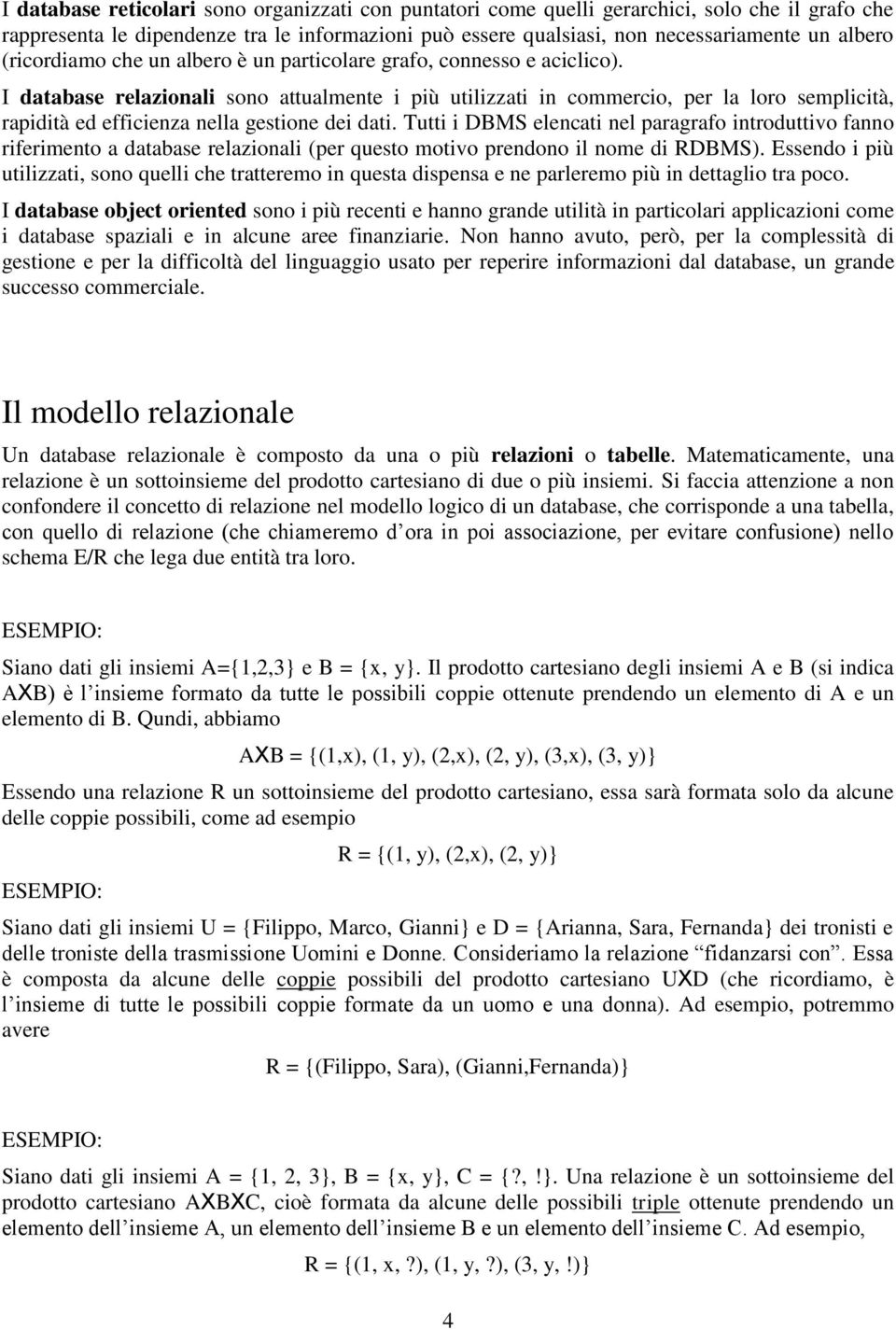 I database relazionali sono attualmente i più utilizzati in commercio, per la loro semplicità, rapidità ed efficienza nella gestione dei dati.