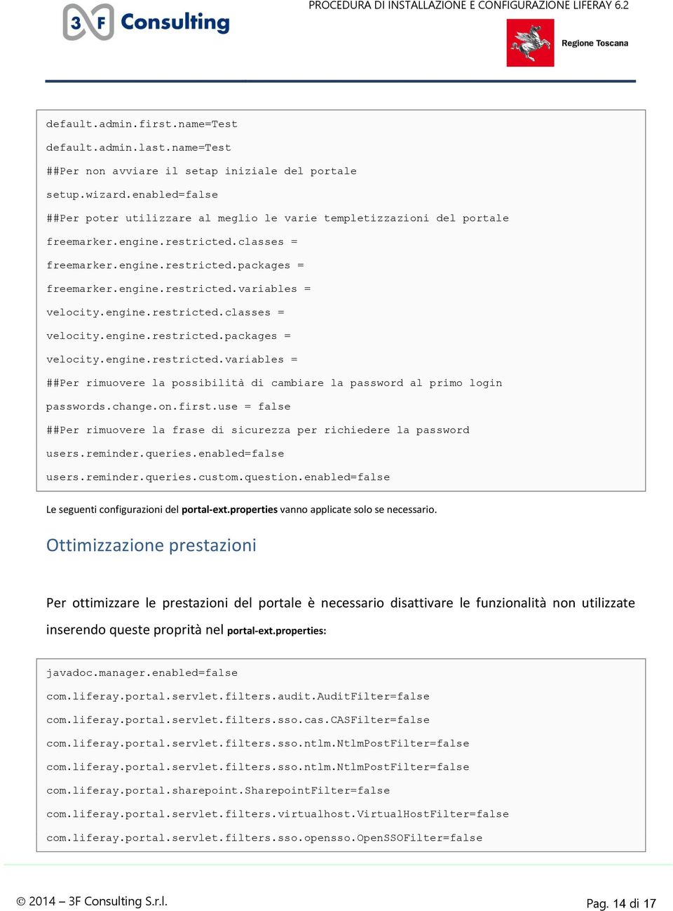 engine.restricted.classes = velocity.engine.restricted.packages = velocity.engine.restricted.variables = ##Per rimuovere la possibilità di cambiare la password al primo login passwords.change.on.