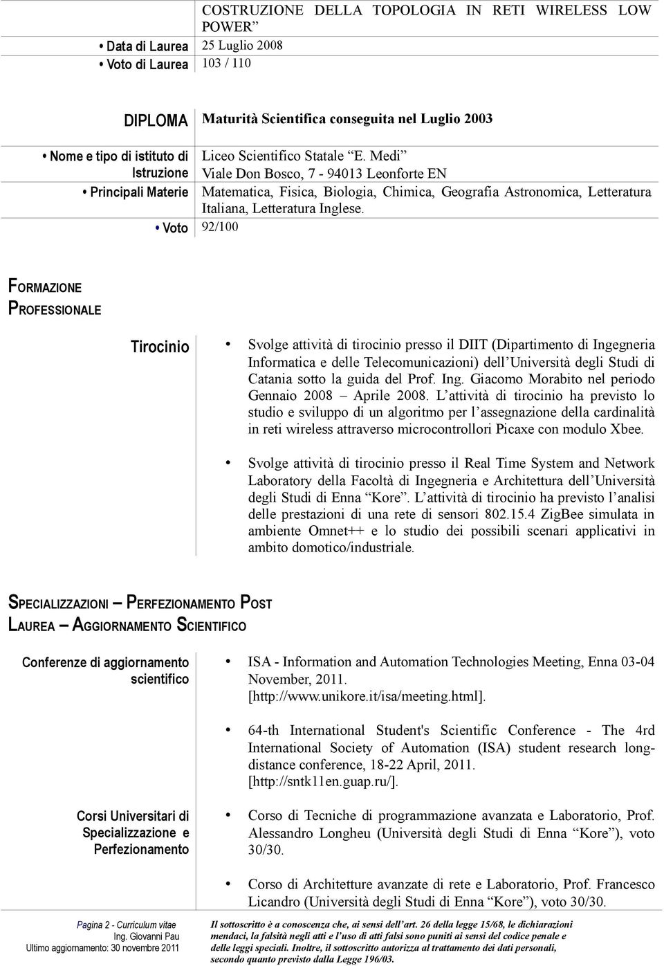 Voto 92/100 FORMAZIONE PROFESSIONALE Tirocinio Svolge attività di tirocinio presso il DIIT (Dipartimento di Ingegneria Informatica e delle Telecomunicazioni) dell Università degli Studi di Catania