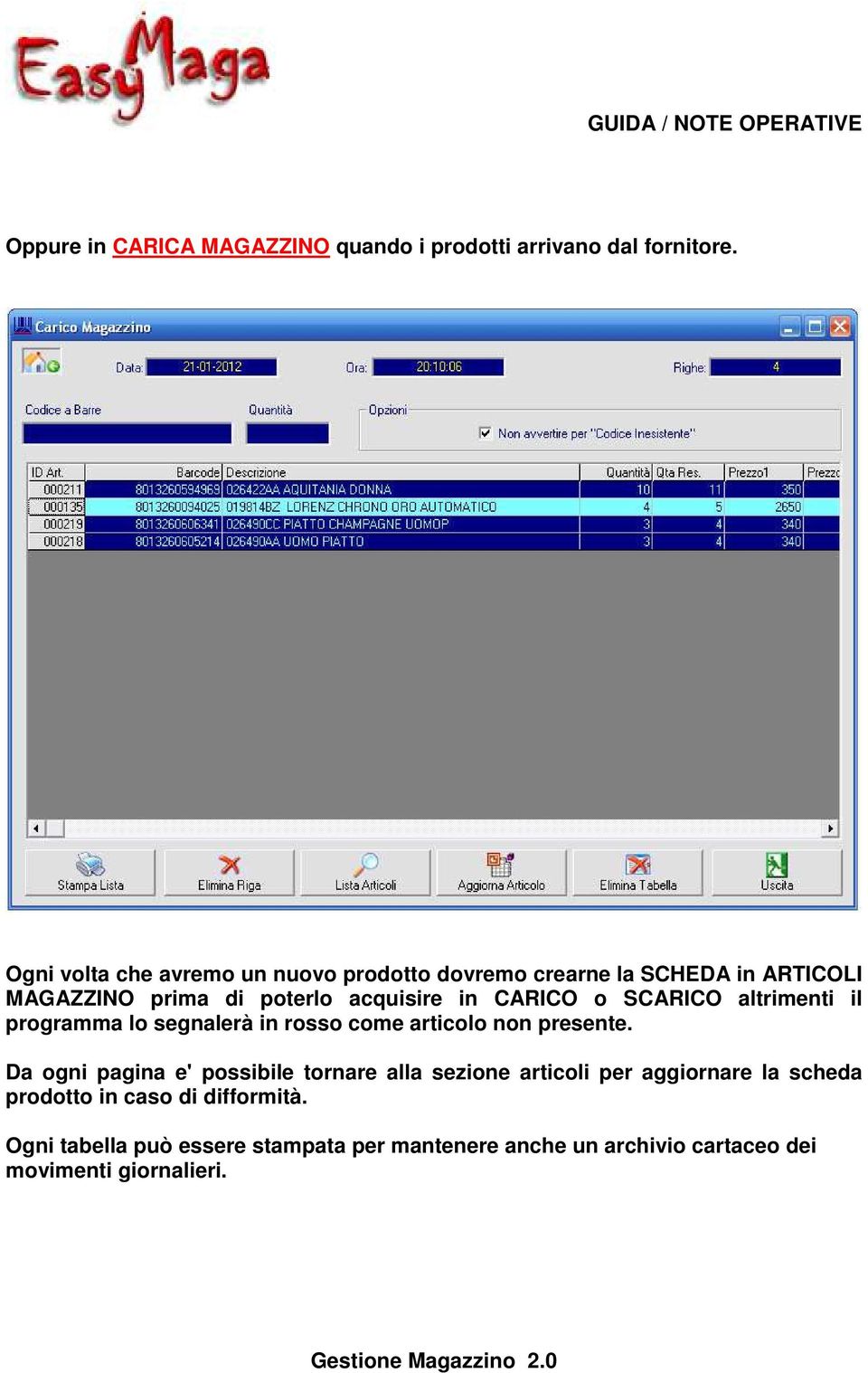 CARICO o SCARICO altrimenti il programma lo segnalerà in rosso come articolo non presente.