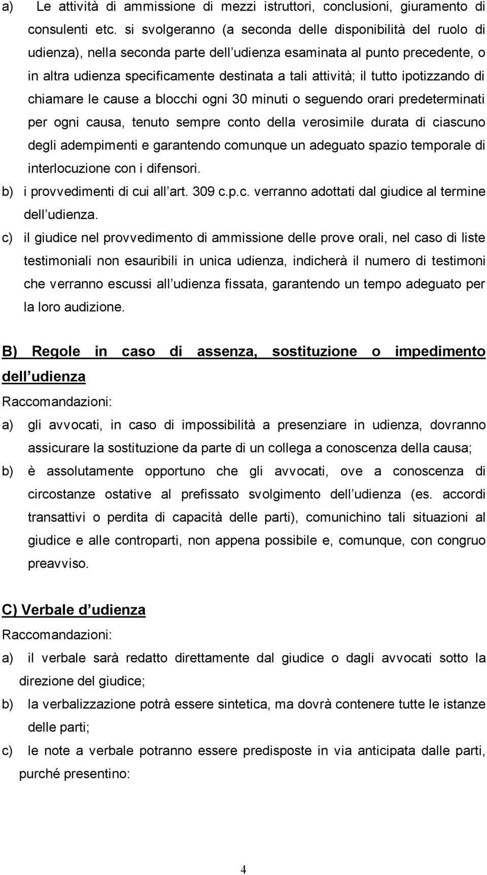 tutto ipotizzando di chiamare le cause a blocchi ogni 30 minuti o seguendo orari predeterminati per ogni causa, tenuto sempre conto della verosimile durata di ciascuno degli adempimenti e garantendo