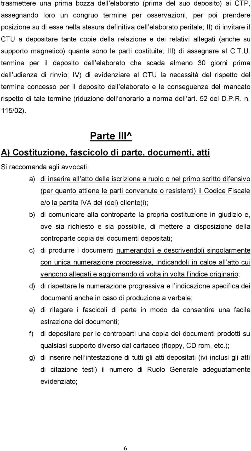 a depositare tante copie della relazione e dei relativi allegati (anche su supporto magnetico) quante sono le parti costituite; III) di assegnare al C.T.U.