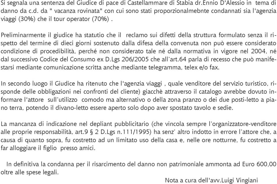 considerato condizione di procedibilità, perché non considerato tale né dalla normativa in vigore nel 2004, né dal successivo Codice del Consumo ex D.Lgs 206/2005 che all art.