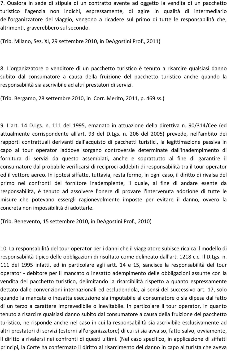 L'organizzatore o venditore di un pacchetto turistico è tenuto a risarcire qualsiasi danno subito dal consumatore a causa della fruizione del pacchetto turistico anche quando la responsabilità sia