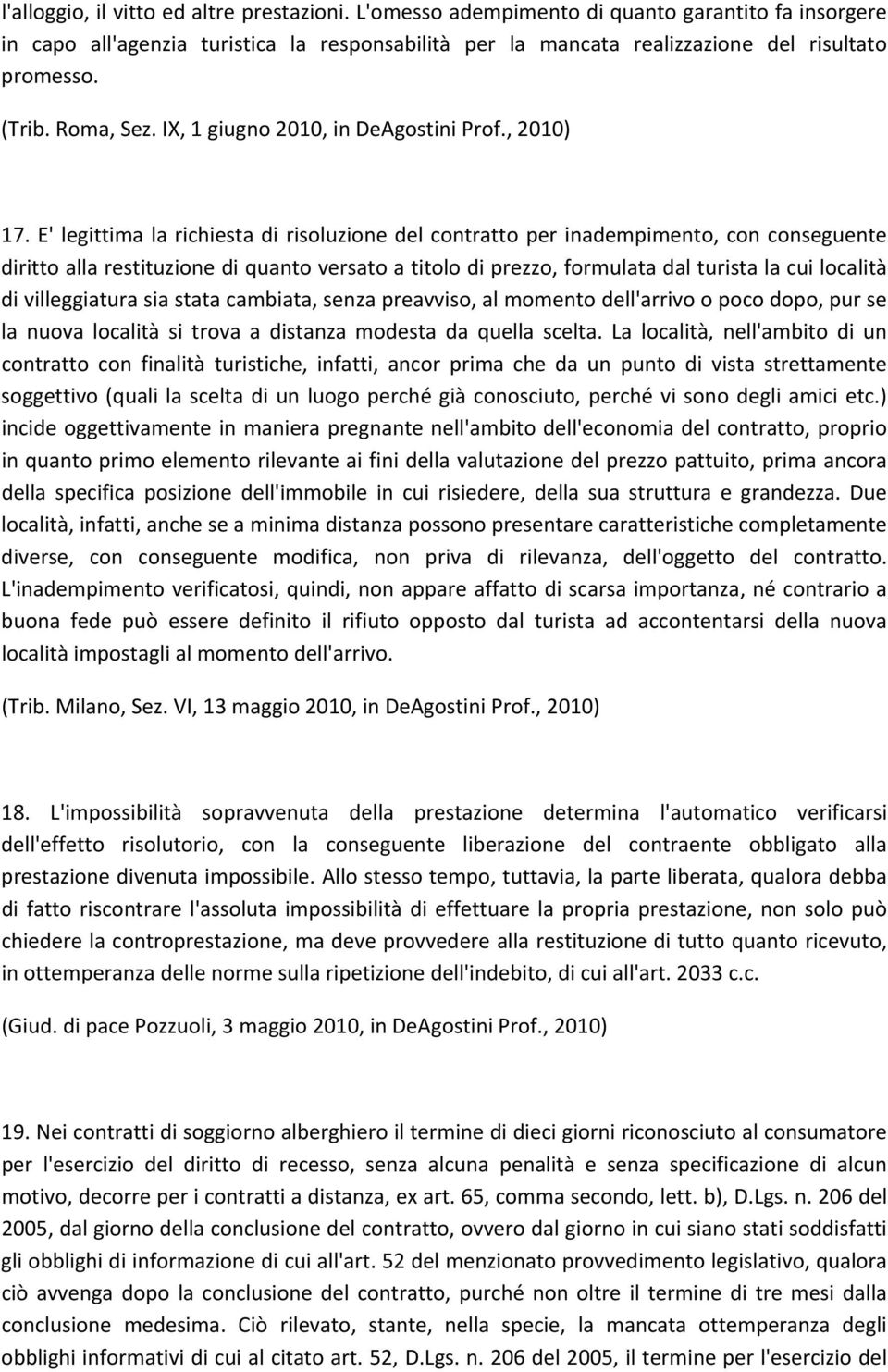 E' legittima la richiesta di risoluzione del contratto per inadempimento, con conseguente diritto alla restituzione di quanto versato a titolo di prezzo, formulata dal turista la cui località di