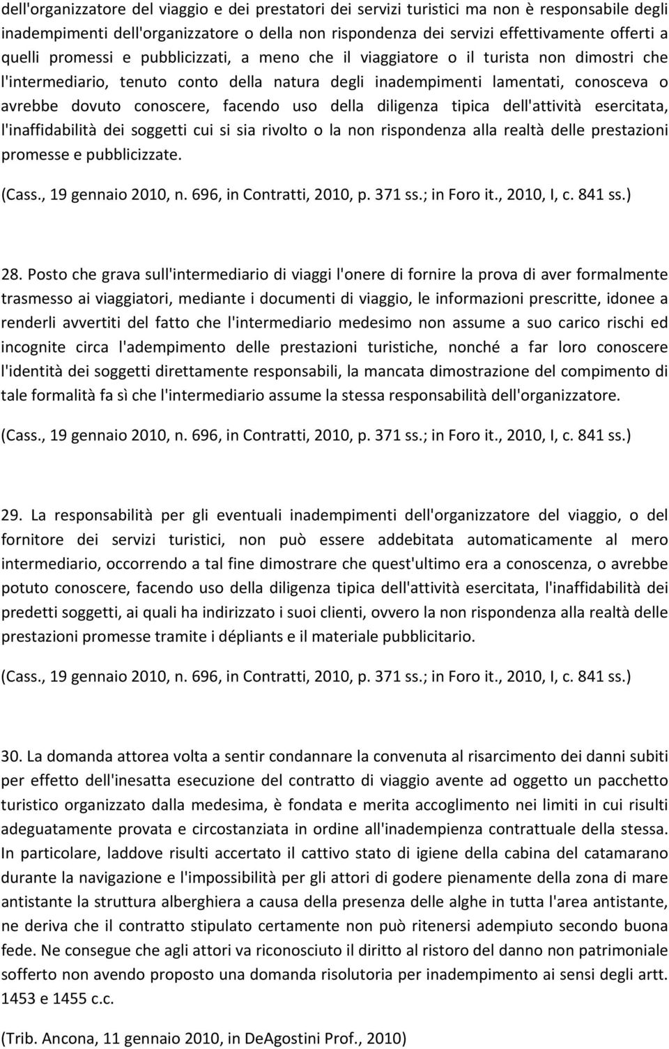 facendo uso della diligenza tipica dell'attività esercitata, l'inaffidabilità dei soggetti cui si sia rivolto o la non rispondenza alla realtà delle prestazioni promesse e pubblicizzate. (Cass.