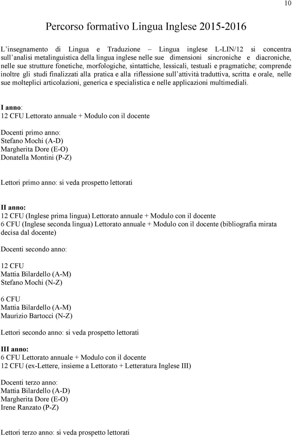 attività traduttiva, scritta e orale, nelle sue molteplici articolazioni, generica e specialistica e nelle applicazioni multimediali.