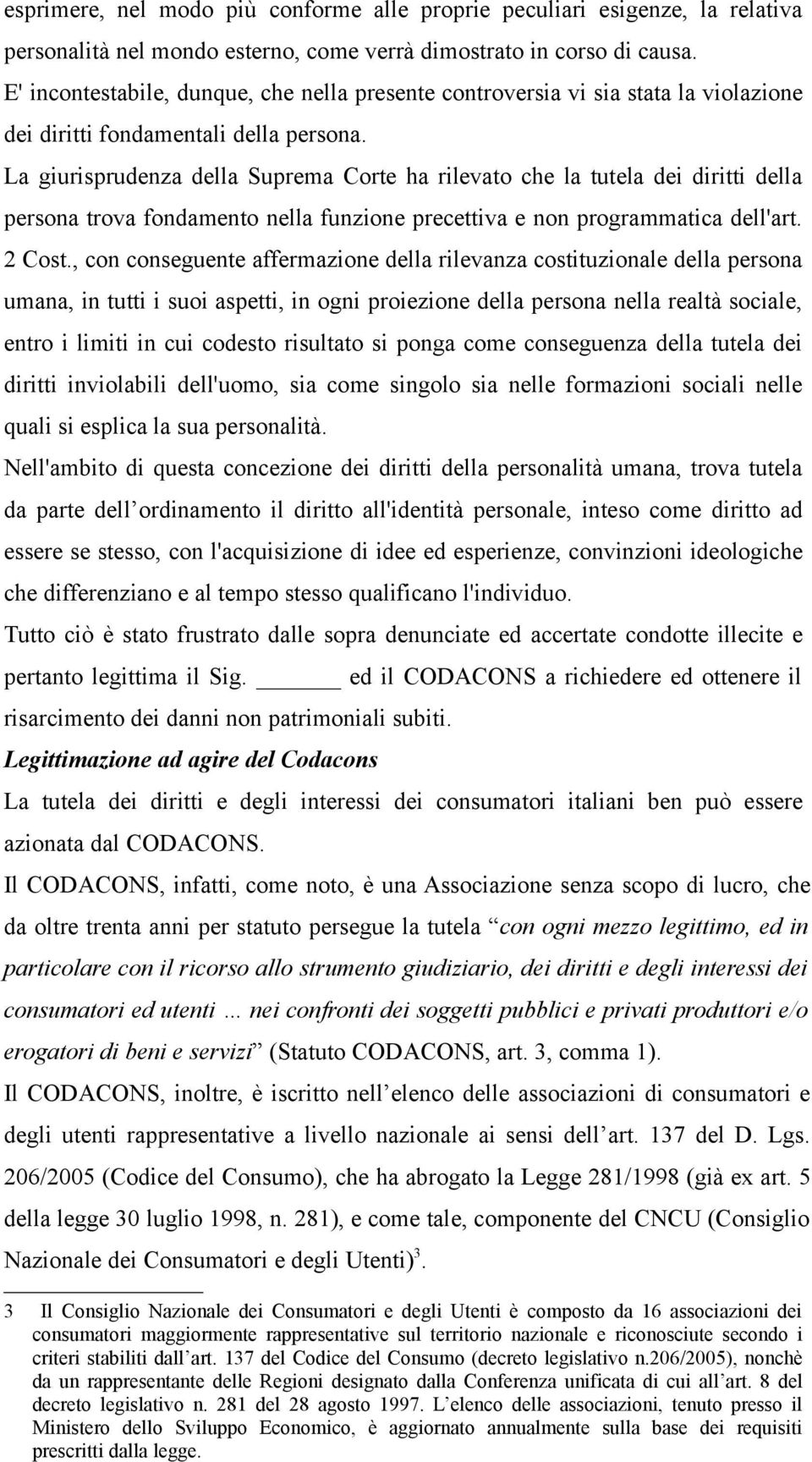 La giurisprudenza della Suprema Corte ha rilevato che la tutela dei diritti della persona trova fondamento nella funzione precettiva e non programmatica dell'art. 2 Cost.