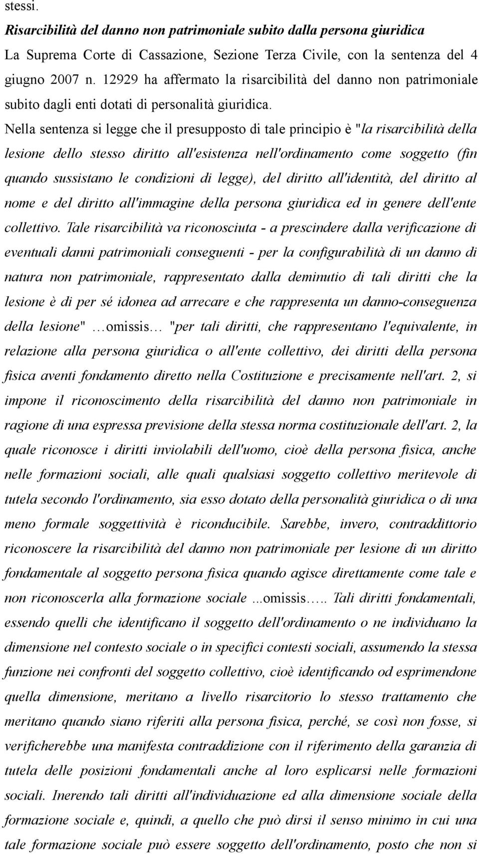 Nella sentenza si legge che il presupposto di tale principio è "la risarcibilità della lesione dello stesso diritto all'esistenza nell'ordinamento come soggetto (fin quando sussistano le condizioni