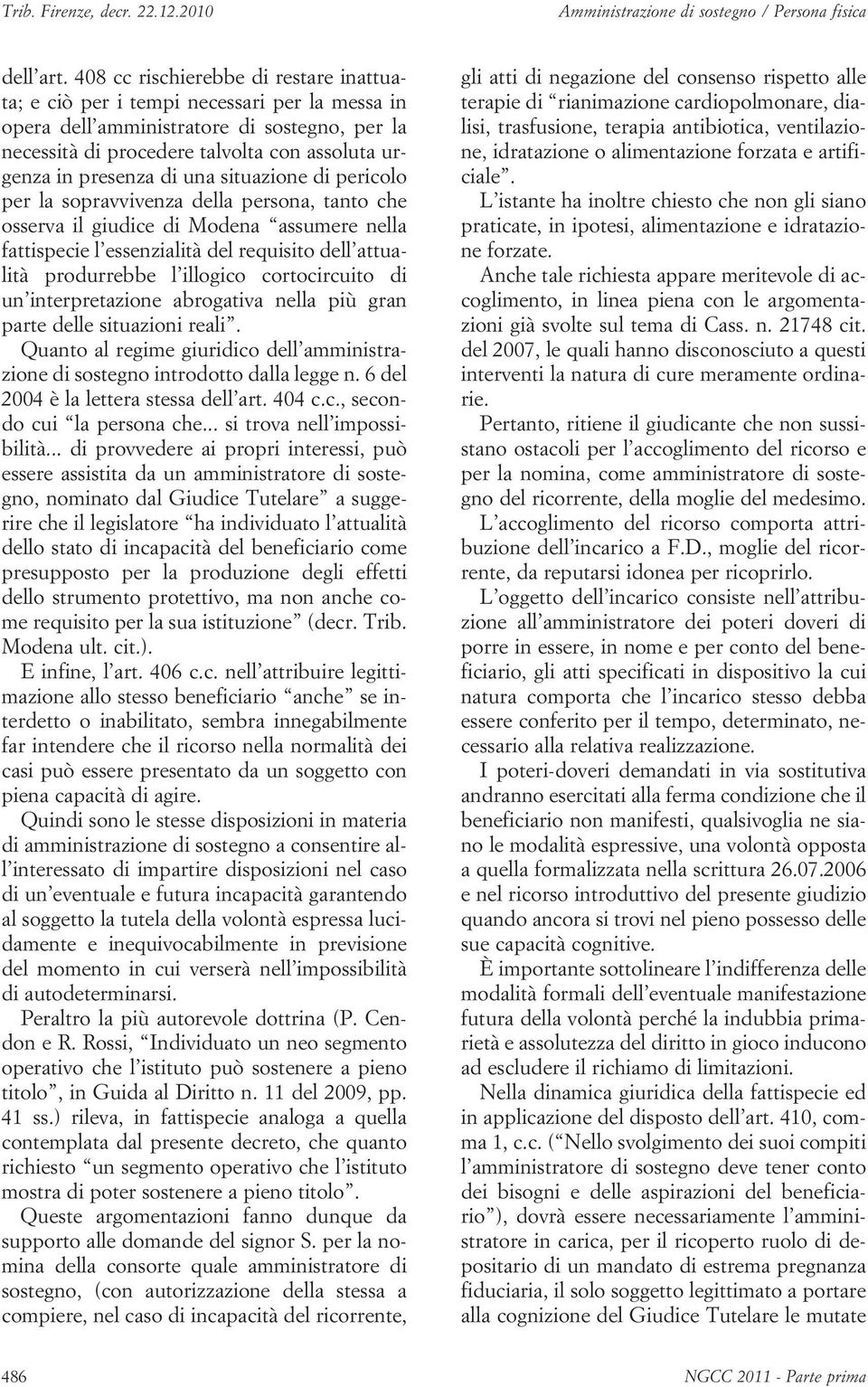 una situazione di pericolo per la sopravvivenza della persona, tanto che osserva il giudice di Modena assumere nella fattispecie l essenzialità del requisito dell attualità produrrebbe l illogico