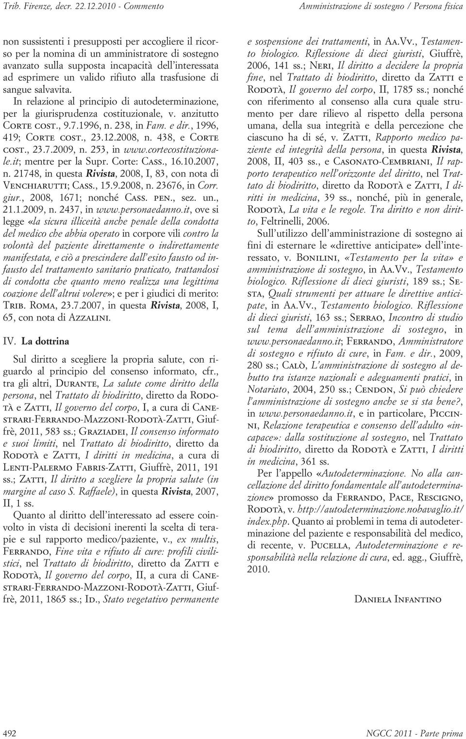 dell interessata ad esprimere un valido rifiuto alla trasfusione di sangue salvavita. In relazione al principio di autodeterminazione, per la giurisprudenza costituzionale, v. anzitutto Corte cost.